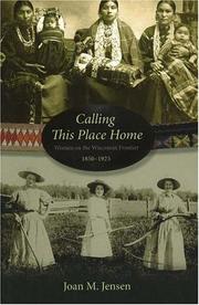 Cover of: Calling This Place Home: Women on the Wisconsin Frontier, 1850-1925