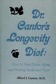 Cover of: Dr. Cantor's longevity diet: how to slow down aging and prolong youth and vigor by Alfred Joseph Cantor