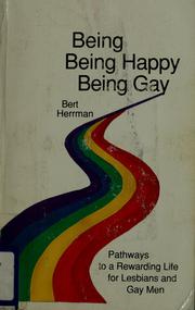 Cover of: Being, being happy, being gay: pathways to a rewarding life for lesbians and gay men