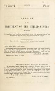 Cover of: Message of the President of the United States transmitting, in compliance to a resolution of the Senate of the 11th instant, a report of the Secretary of State in regard to railway systems in Europe
