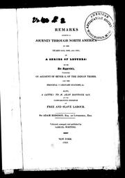 Cover of: Remarks during a journey through North America: in the years 1819, 1820 and 1821, in a series of letters : with an appendix containing an account of several of the Indian tribes and the principal missionary stations, &c. : also a letter to M. Jean Baptiste Say on the comparative expense of free and slave labour