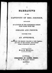 Cover of: A narrative of the captivity of Mrs. Johnson: containing an account of her sufferings during four years with the Indians and French : together with an appendix, containing the sermons preached at her funeral and that of her mother, with sundry other interesting articles