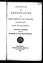 Cover of: Collection des ordonnances et règlements de police en force dans la cité de Montréal: suivie d'un appendix [sic] contenant des extraits de certains statuts provinciaux