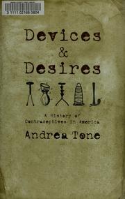 Devices and desires : a history of contraceptives in America by Andrea Tone