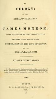 Cover of: An eulogy: on the life and character of James Monroe, fifth president of the United States.: Delivered at the request of the corporation of the city of Boston, on the 25th of August, 1831.