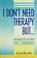 Cover of: I don't need therapy but...where do I turn for answers?