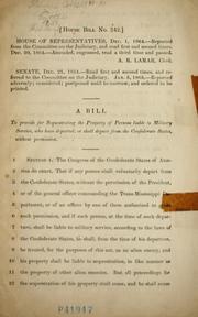 Cover of: A bill to provide for sequestrating property of persons liable to military service, who have departed, or shall depart from the Confederate States, without permission