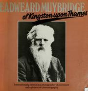 Cover of: Eadweard Muybridge: internationally famous photographer, inventor, pioneer of cinematography ... an exhibition of his life and work at the Museum and Heritage Centre, Fairfield West, Kingston upon Thames ... exhibition guide