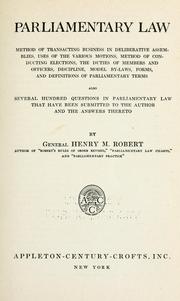 Cover of: Parliamentary law: method of transacting business in deliberate assemblies, uses of the various motions, method of conducting elections, the duties of members and officers, discipline, model by-laws, forms and definitions of parliamentary terms : also several hundred questions in parliamentary law that have been submitted to the author and the answers thereto