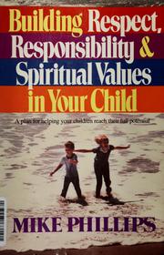 Cover of: Building respect, responsibility & spiritual values in your child by Michael R. Phillips