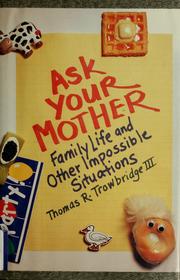 Cover of: Ask your mother: family life and other impossible situations