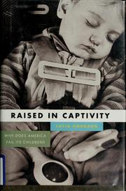 Cover of: Raised in captivity: why does America fail its children?