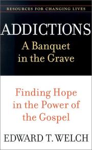 Cover of: Addictions: A Banquet in the Grave : Finding Hope in the Power of the Gospel (Resources for Changing Lives)