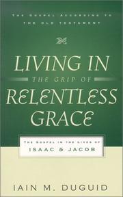 Cover of: Living in the Grip of Relentless Grace: The Gospel in the Lives of Isaac and Jacob (The Gospel According to the Old Testament)
