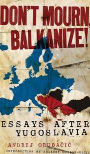 Cover of: Don’t Mourn, Balkanize!: Essays After Yugoslavia