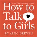 How to talk to girls by Alec Greven