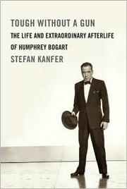 Cover of: Tough without a gun: the life and extraordinary afterlife of Humphrey Bogart