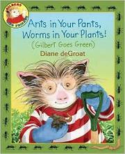 Cover of: Ants in Your Pants, Worms in Your Plants!: (Gilbert Goes Green) (Gilbert and Friends)