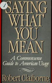 Cover of: Saying what you mean: a commonsense guide to American usage