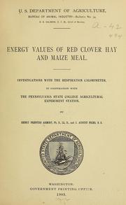 Cover of: Energy values of red clover hay and maize meal: Investigations with a respiration calorimeter, in co-operation with the Pennsylvania state college agricultural experiment station