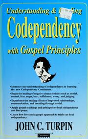 Understanding & healing codependency with gospel principles by John C. Turpin