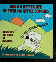 Cover of: Build a better life by stealing office supplies: Dogbert's big book of business