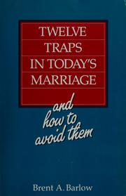 Cover of: Twelve traps in today's marriage and how to avoid them by Brent A. Barlow