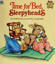 Cover of: Time for bed, sleepyheads by Normand Chartier