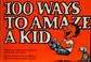 Cover of: 100 ways to amaze a kid