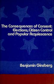 Cover of: The consequences of consent: elections, citizen control, and popular acquiescence