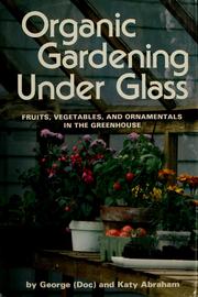 Cover of: Organic gardening under glass: fruits, vegetables, and ornamentals in the greenhouse