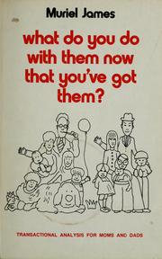 Cover of: What do you do with them now that you've got them?: Transactional analysis for moms and dads.