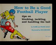 Cover of: How to be a good football player: tips on blocking,tackling, and handling the ball