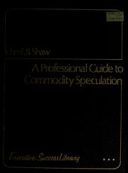 Cover of: A professional guide to commodity speculation by John E. B. Shaw