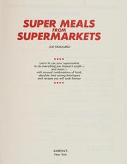 Cover of: Super meals from supermarkets: learn to use your supermarket to do everything you hoped it could--and more--with unusual combinations of food, absolute time saving techniques, and recipes you will cook forever