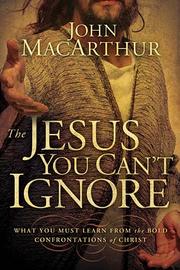 The Jesus you can't ignore by John MacArthur