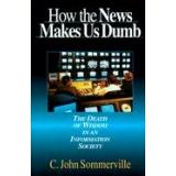 Cover of: How the News Makes Us Dumb: The Death of Wisdom in an Information Society