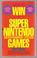 Cover of: How to Win at Super Nintendo Entertainment System Games