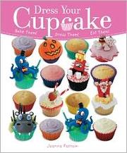 Dress your cupcake : bake them! dress them! eat them!
