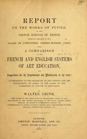 Cover of: Report on the works of pupils, in the French schools of design, recently exhibited in the Palais de l'Industrie, Champs-Elysées, Paris by Walter Smith