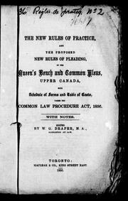 Cover of: The New rules of practice: and the proposed new rules of pleading of the Queen's bench and common pleas, Upper Canada; with the schedule of forms and table of costs under the Common Law Procedure Act, 1856; with notes
