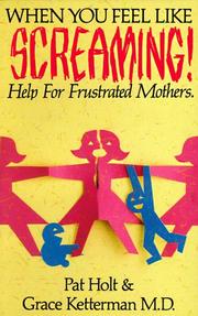 Cover of: When you feel like screaming: help for frustrated mothers