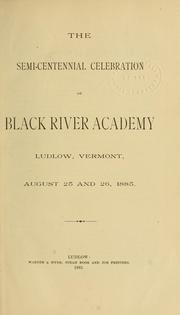 Cover of: The semi-centennial celebration of Black River academy, Ludlow, Vermont, August 25 and 26, 1885. | Black River Academy (Ludlow, Vt.).