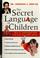 Cover of: The secret language of children