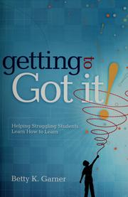 Cover of: Getting to Got It! Helping Struggling Students Learn How to Learn