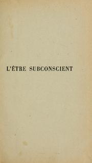 Cover of: L'Etre subconscient: essai de synthèse explicative des phénomènes obscurs de psychologie normale et anormale