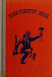 Cover of: Fire-fightin' Mose: being: an accont of the life and times of the world's greatest fire fighter, member of the New York City Volunteer Fire Department, and of the Company of Lady Washington, Engine No. 40, a machine of greatest excellence, known as the White Ghost.
