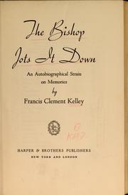 Cover of: The bishop jots it down by Kelley, Francis Clement Bp.