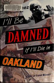 Cover of: I'll be damned if I'll die in Oakland: a sort of travel memoir