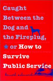Cover of: Caught Between the Dog and the Fireplug, Or, How to Survive Public Service (Texts & Teaching/Politics, Policy, Administration)